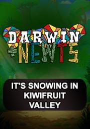 "Darwin and Newts-It's Snowing in Kiwifruit Valley "